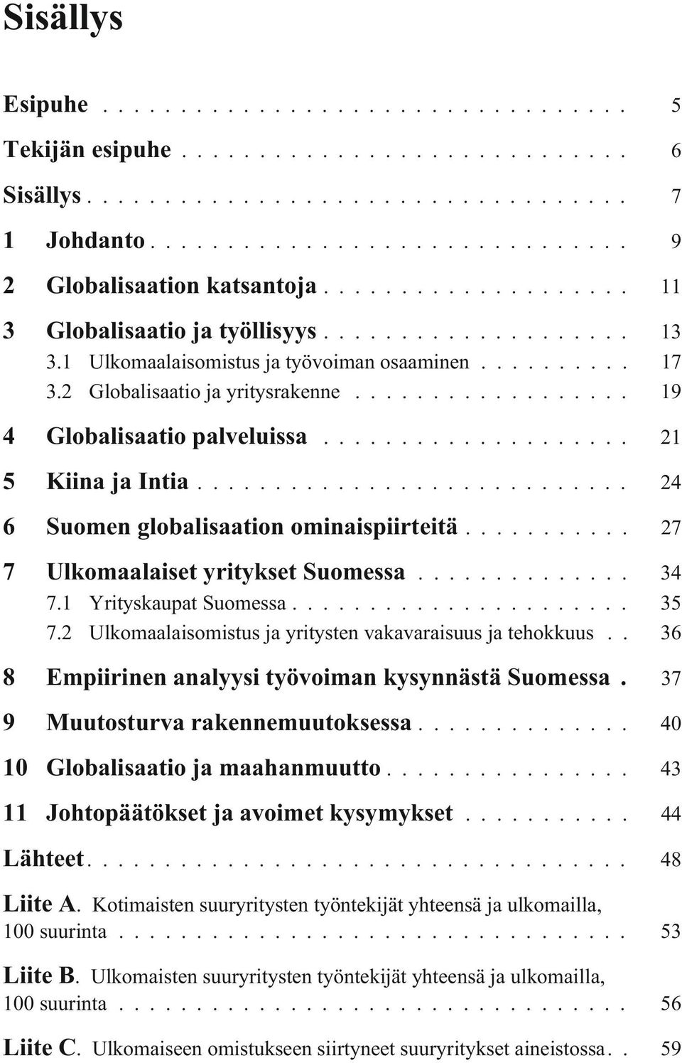 1 Yrityskaupat Suomessa... 35 7.2 Ulkomaalaisomistus ja yritysten vakavaraisuus ja tehokkuus.. 36 8 Empiirinen analyysi työvoiman kysynnästä Suomessa. 37 9 Muutosturva rakennemuutoksessa.