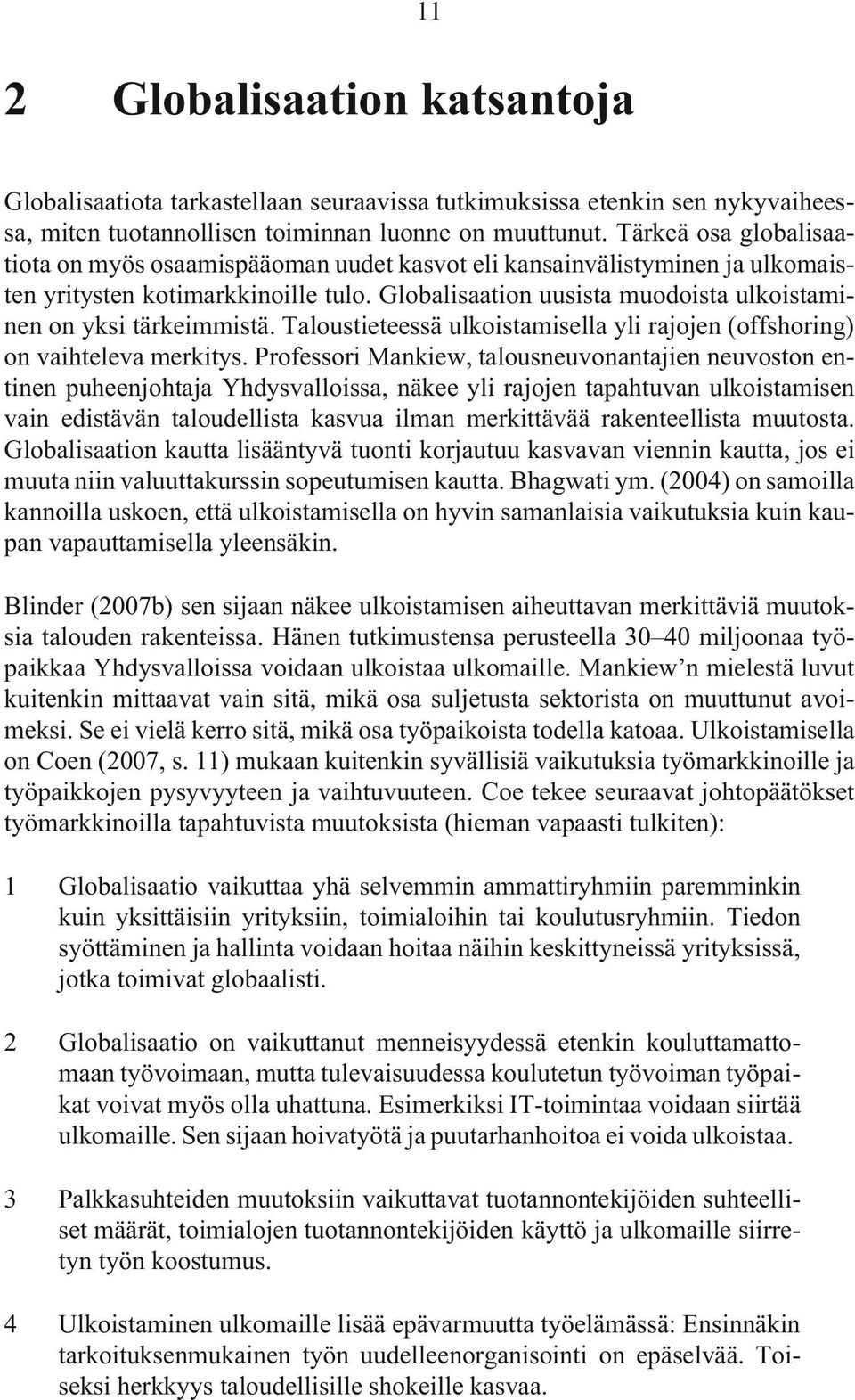 Globalisaation uusista muodoista ulkoistaminen on yksi tärkeimmistä. Taloustieteessä ulkoistamisella yli rajojen (offshoring) on vaihteleva merkitys.