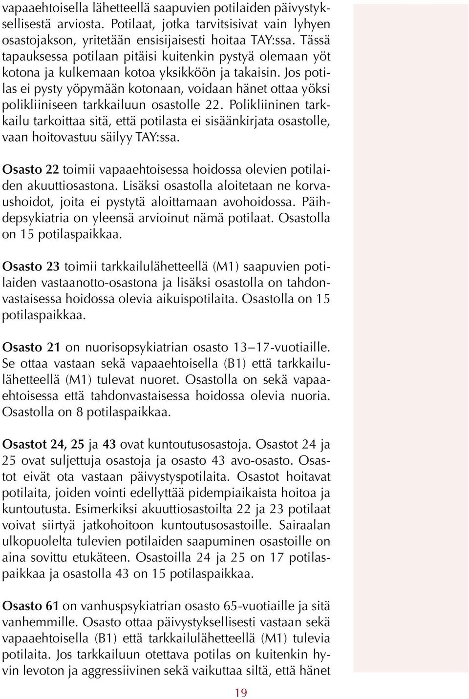 Jos potilas ei pysty yöpymään kotonaan, voidaan hänet ottaa yöksi polikliiniseen tarkkailuun osastolle 22.