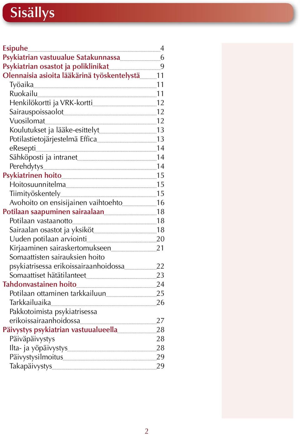 Tiimityöskentely 15 Avohoito on ensisijainen vaihtoehto 16 Potilaan saapuminen sairaalaan 18 Potilaan vastaanotto 18 Sairaalan osastot ja yksiköt 18 Uuden potilaan arviointi 20 Kirjaaminen