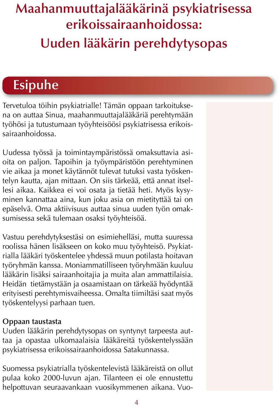 Uudessa työssä ja toimintaympäristössä omaksuttavia asioita on paljon. Tapoihin ja työympäristöön perehtyminen vie aikaa ja monet käytännöt tulevat tutuksi vasta työskentelyn kautta, ajan mittaan.