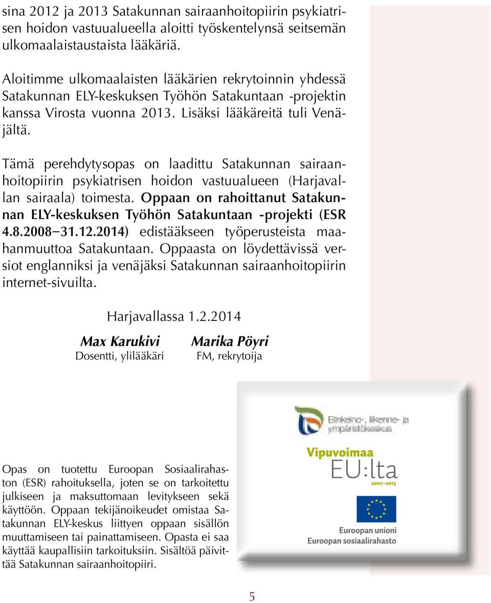 Tämä perehdytysopas on laadittu Satakunnan sairaanhoitopiirin psykiatrisen hoidon vastuualueen (Harjavallan sairaala) toimesta.