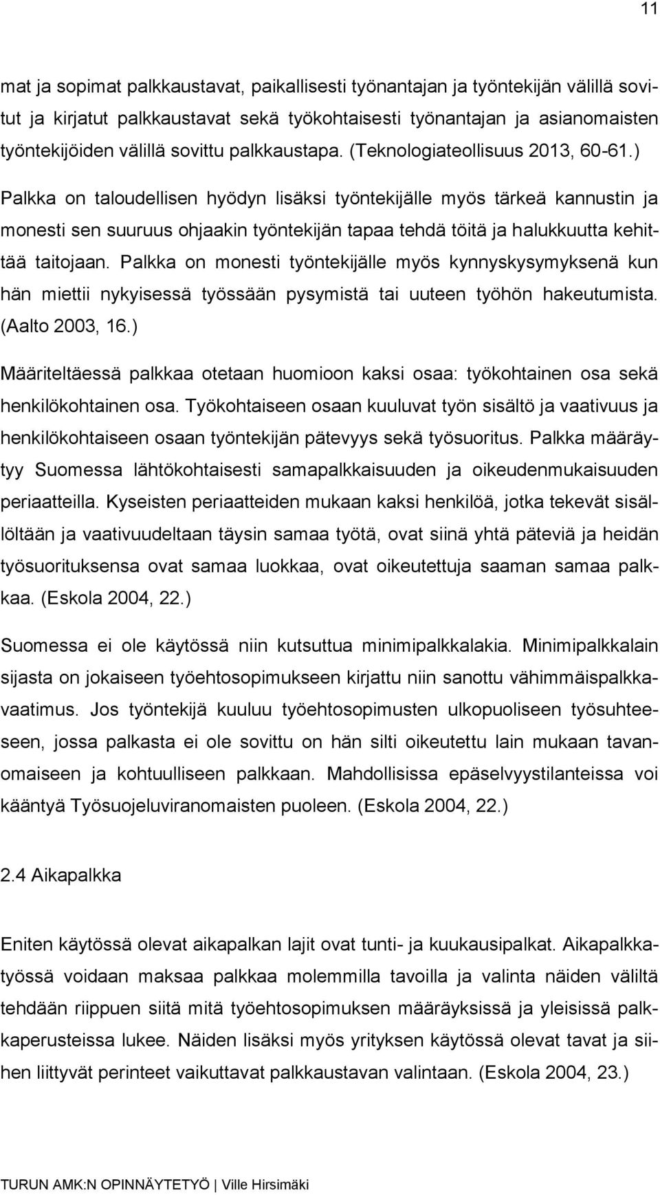 ) Palkka on taloudellisen hyödyn lisäksi työntekijälle myös tärkeä kannustin ja monesti sen suuruus ohjaakin työntekijän tapaa tehdä töitä ja halukkuutta kehittää taitojaan.