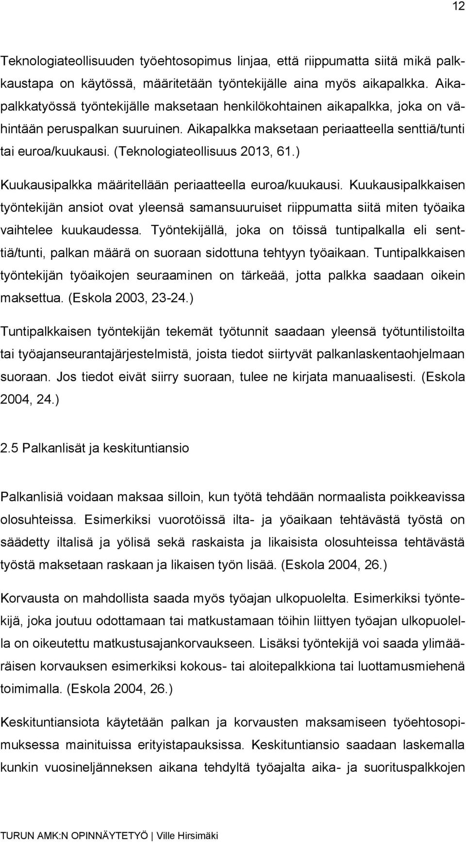 (Teknologiateollisuus 2013, 61.) Kuukausipalkka määritellään periaatteella euroa/kuukausi.