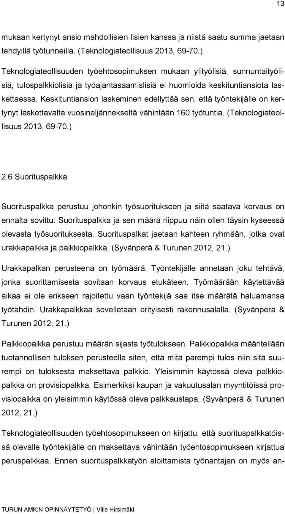 Keskituntiansion laskeminen edellyttää sen, että työntekijälle on kertynyt laskettavalta vuosineljännekseltä vähintään 160 työtuntia. (Teknologiateollisuus 2013, 69-70.) 2.