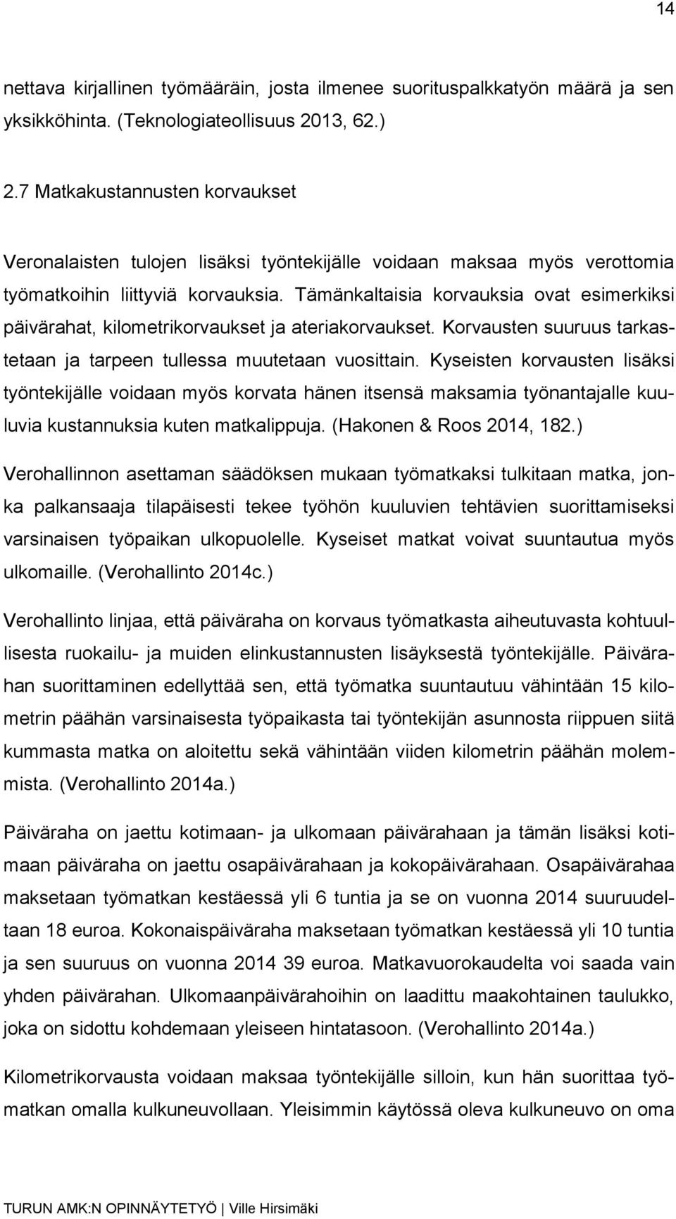 Tämänkaltaisia korvauksia ovat esimerkiksi päivärahat, kilometrikorvaukset ja ateriakorvaukset. Korvausten suuruus tarkastetaan ja tarpeen tullessa muutetaan vuosittain.