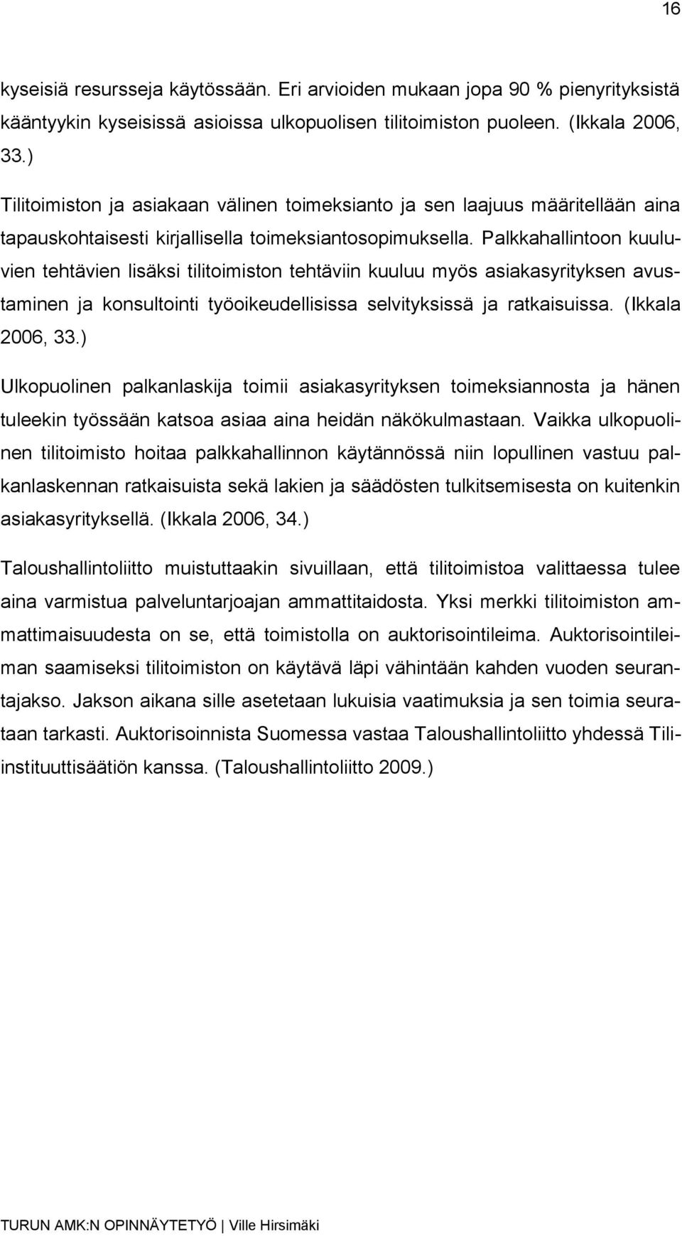 Palkkahallintoon kuuluvien tehtävien lisäksi tilitoimiston tehtäviin kuuluu myös asiakasyrityksen avustaminen ja konsultointi työoikeudellisissa selvityksissä ja ratkaisuissa. (Ikkala 2006, 33.