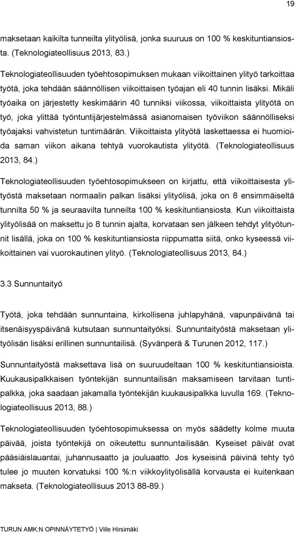 Mikäli työaika on järjestetty keskimäärin 40 tunniksi viikossa, viikoittaista ylityötä on työ, joka ylittää työntuntijärjestelmässä asianomaisen työviikon säännölliseksi työajaksi vahvistetun