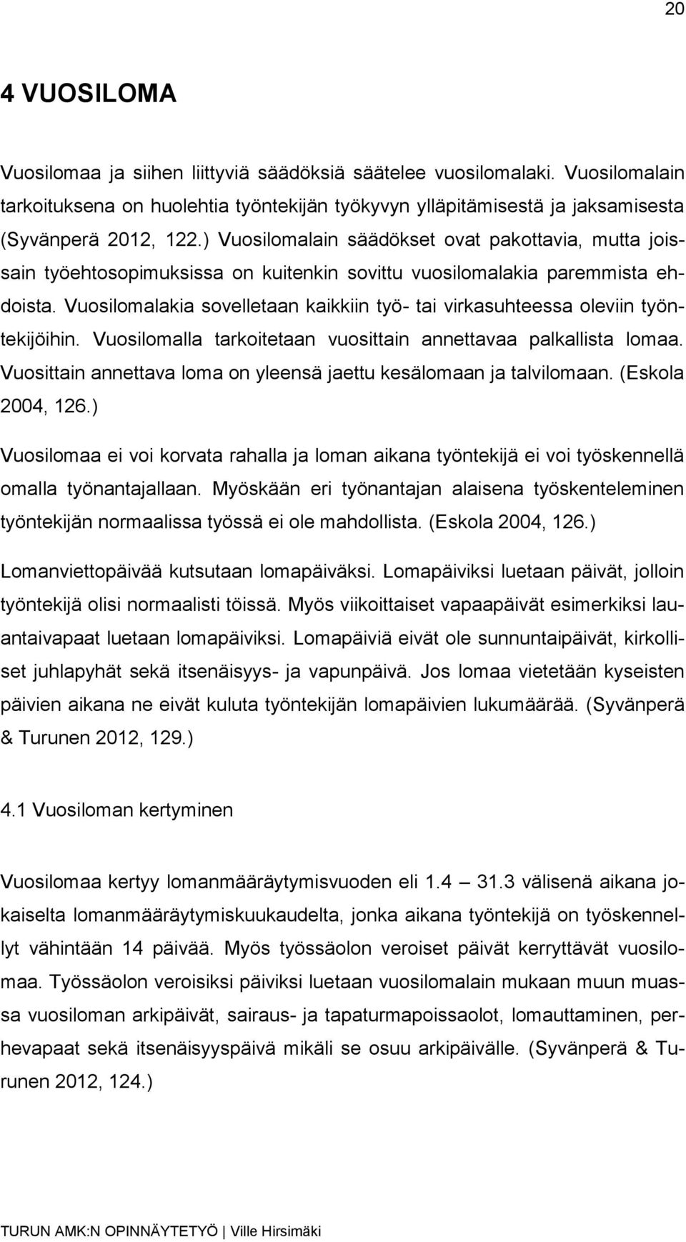 Vuosilomalakia sovelletaan kaikkiin työ- tai virkasuhteessa oleviin työntekijöihin. Vuosilomalla tarkoitetaan vuosittain annettavaa palkallista lomaa.