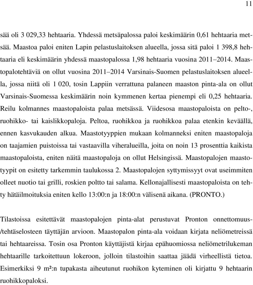 Maastopalotehtäviä on ollut vuosina 2011 2014 Varsinais-Suomen pelastuslaitoksen alueella, jossa niitä oli 1 020, tosin Lappiin verrattuna palaneen maaston pinta-ala on ollut Varsinais-Suomessa