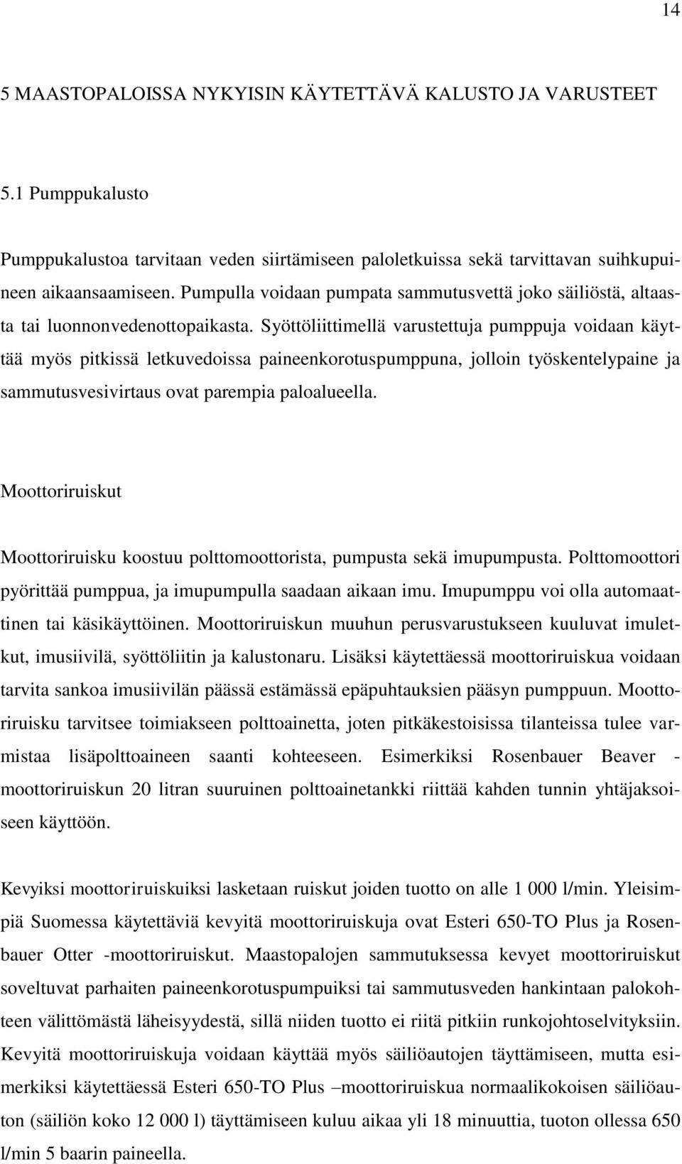 Syöttöliittimellä varustettuja pumppuja voidaan käyttää myös pitkissä letkuvedoissa paineenkorotuspumppuna, jolloin työskentelypaine ja sammutusvesivirtaus ovat parempia paloalueella.