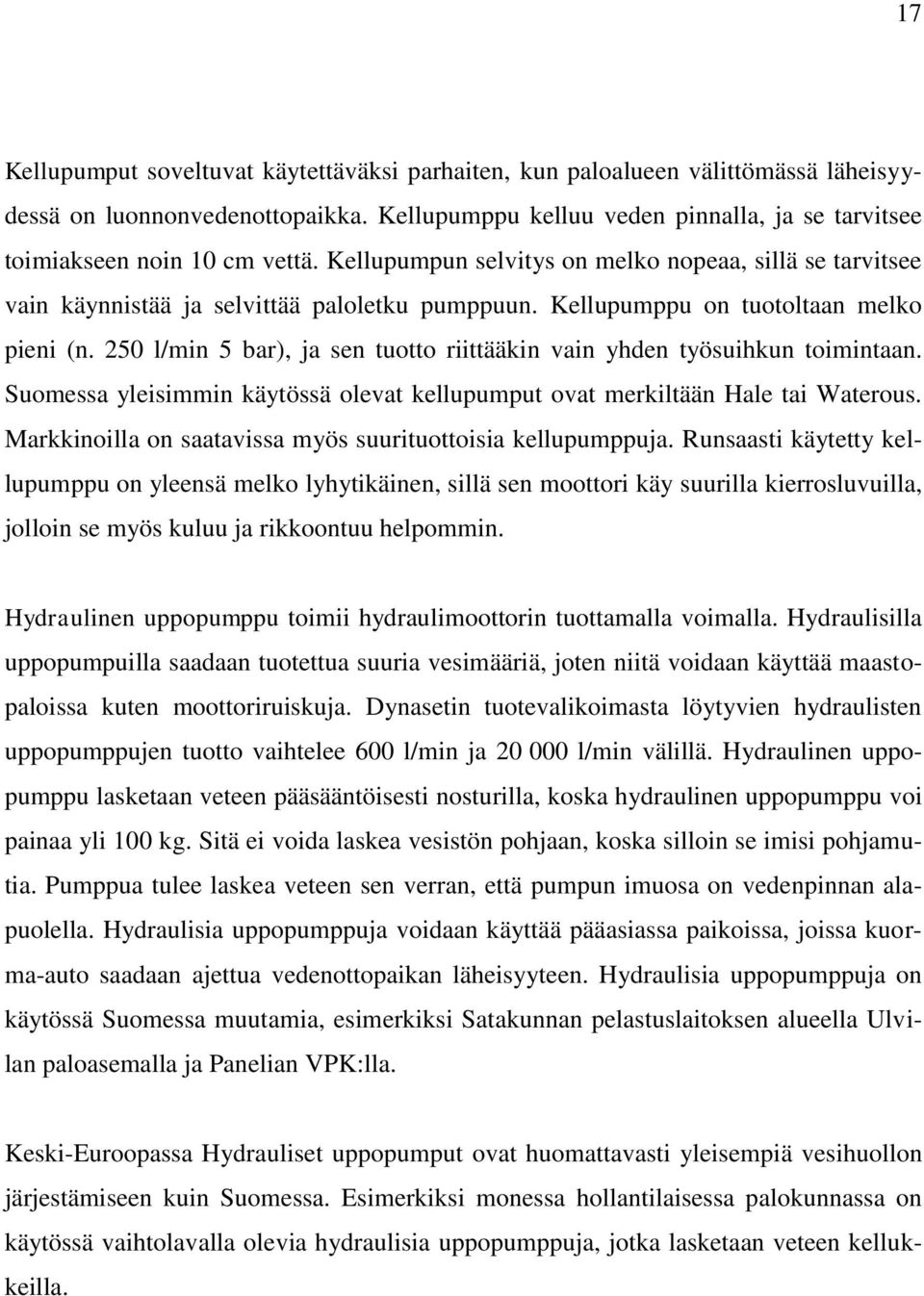 250 l/min 5 bar), ja sen tuotto riittääkin vain yhden työsuihkun toimintaan. Suomessa yleisimmin käytössä olevat kellupumput ovat merkiltään Hale tai Waterous.