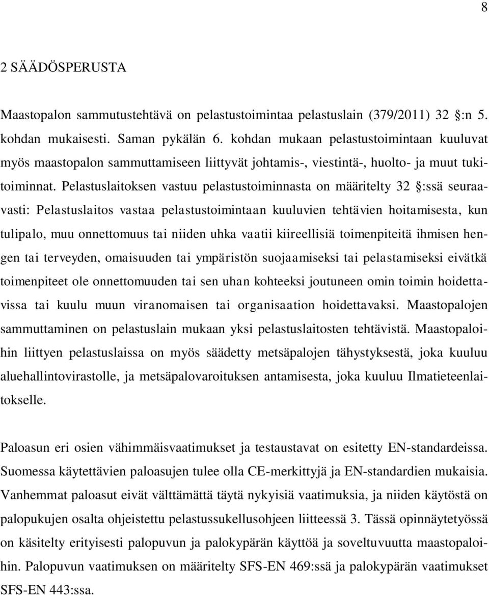 Pelastuslaitoksen vastuu pelastustoiminnasta on määritelty 32 :ssä seuraavasti: Pelastuslaitos vastaa pelastustoimintaan kuuluvien tehtävien hoitamisesta, kun tulipalo, muu onnettomuus tai niiden