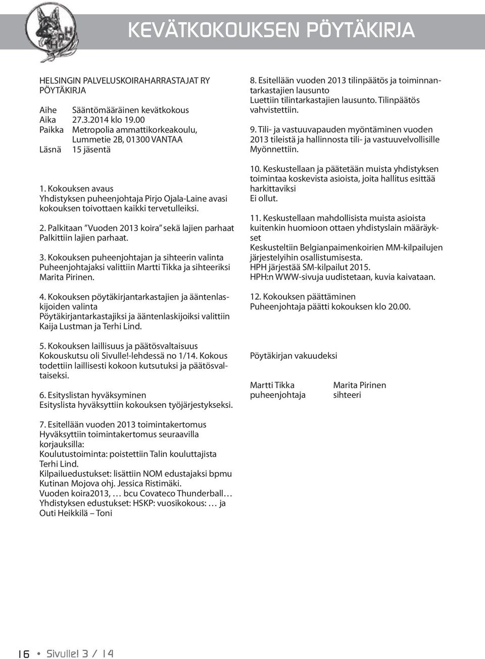 3. Kokouksen puheenjohtajan ja sihteerin valinta Puheenjohtajaksi valittiin Martti Tikka ja sihteeriksi Marita Pirinen. 4.