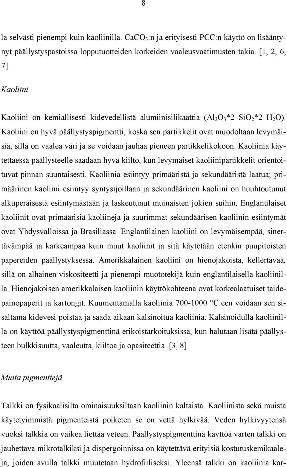 Kaoliini on hyvä päällystyspigmentti, koska sen partikkelit ovat muodoltaan levymäisiä, sillä on vaalea väri ja se voidaan jauhaa pieneen partikkelikokoon.