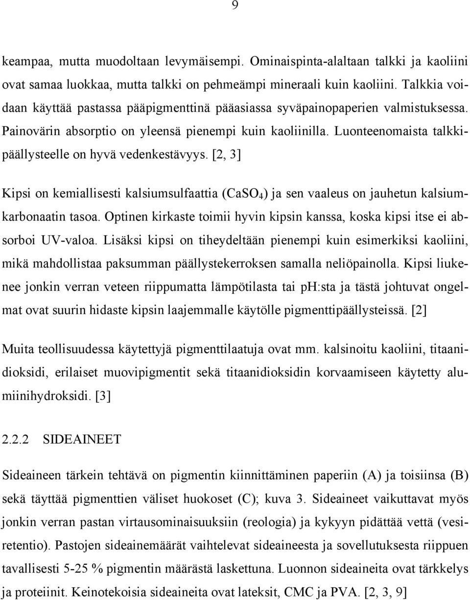 Luonteenomaista talkkipäällysteelle on hyvä vedenkestävyys. [2, 3] Kipsi on kemiallisesti kalsiumsulfaattia (CaSO 4 ) ja sen vaaleus on jauhetun kalsiumkarbonaatin tasoa.