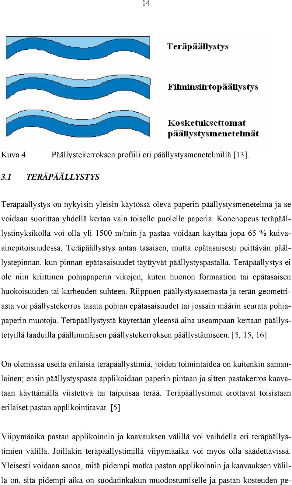 Konenopeus teräpäällystinyksiköllä voi olla yli 1500 m/min ja pastaa voidaan käyttää jopa 65 % kuivaainepitoisuudessa.