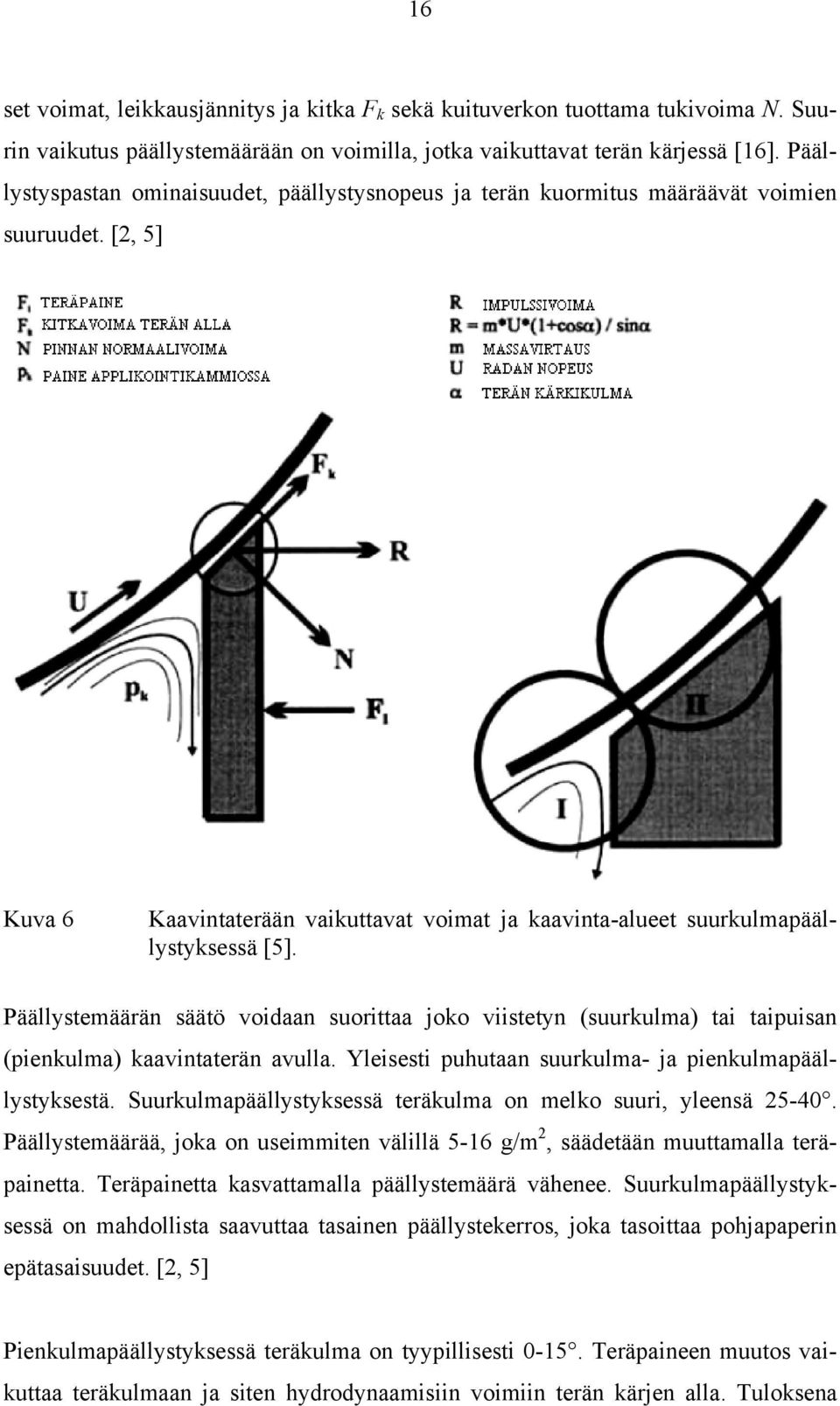 Päällystemäärän säätö voidaan suorittaa joko viistetyn (suurkulma) tai taipuisan (pienkulma) kaavintaterän avulla. Yleisesti puhutaan suurkulma- ja pienkulmapäällystyksestä.