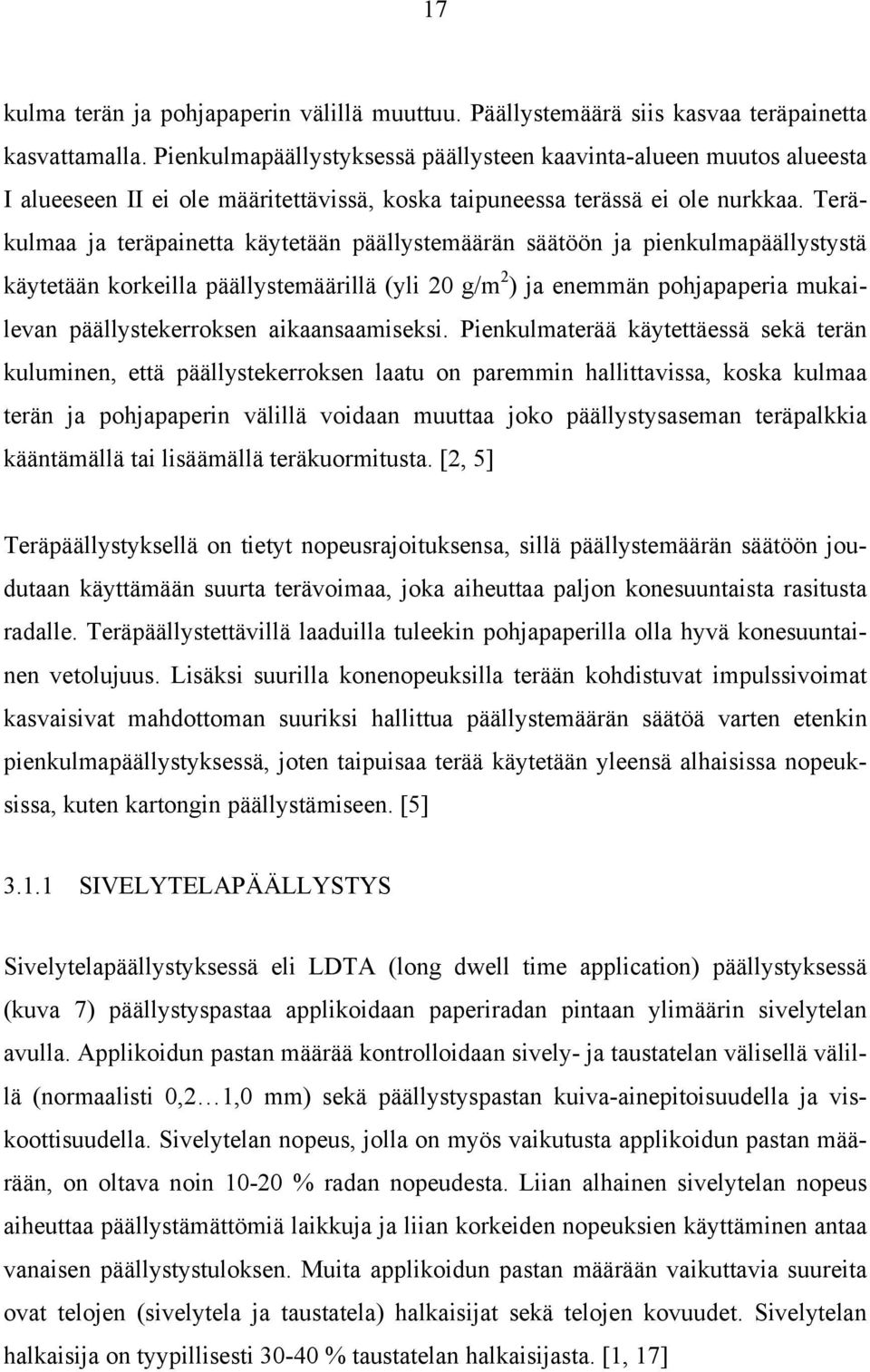 Teräkulmaa ja teräpainetta käytetään päällystemäärän säätöön ja pienkulmapäällystystä käytetään korkeilla päällystemäärillä (yli 20 g/m 2 ) ja enemmän pohjapaperia mukailevan päällystekerroksen