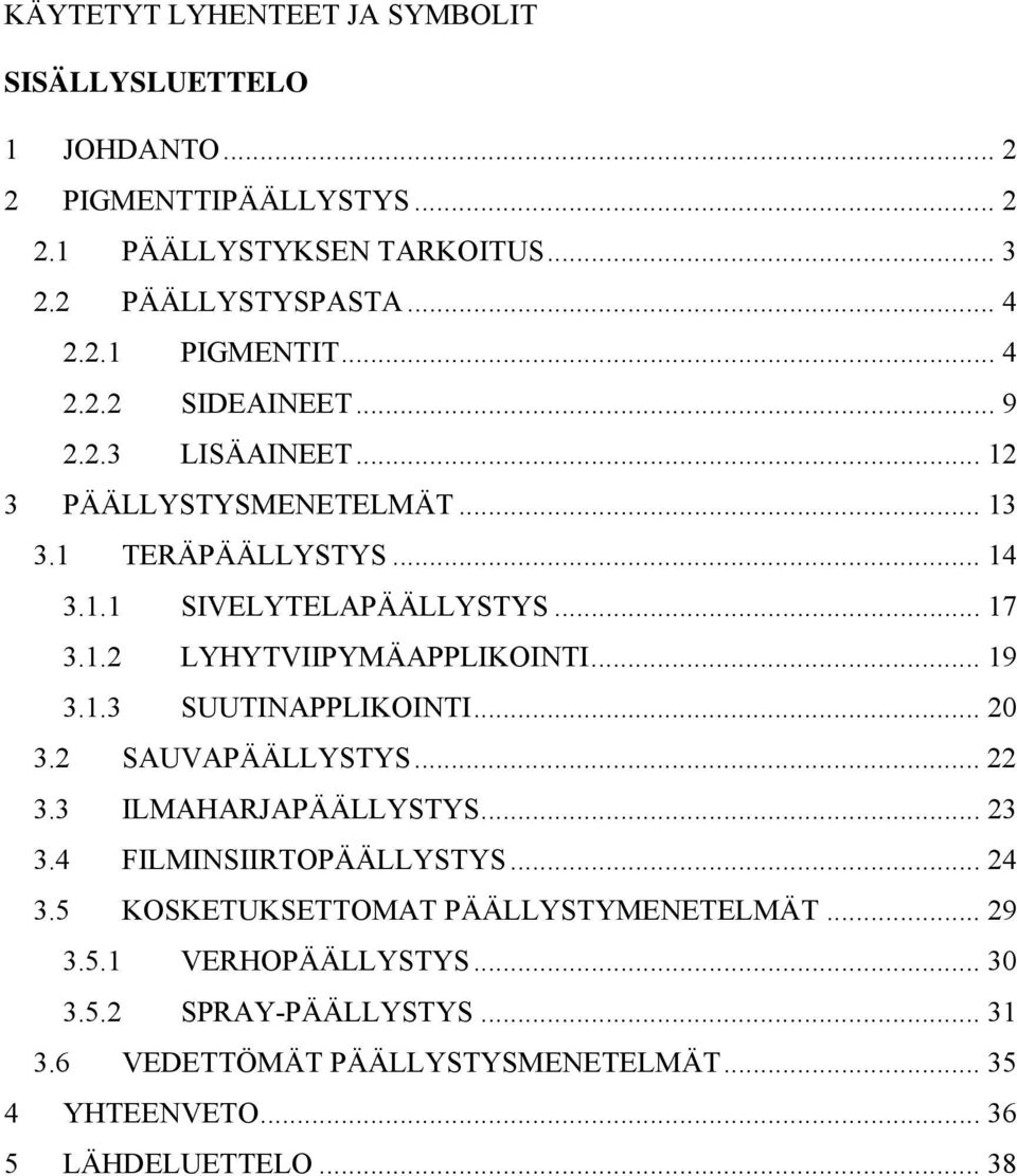 .. 19 3.1.3 SUUTINAPPLIKOINTI... 20 3.2 SAUVAPÄÄLLYSTYS... 22 3.3 ILMAHARJAPÄÄLLYSTYS... 23 3.4 FILMINSIIRTOPÄÄLLYSTYS... 24 3.