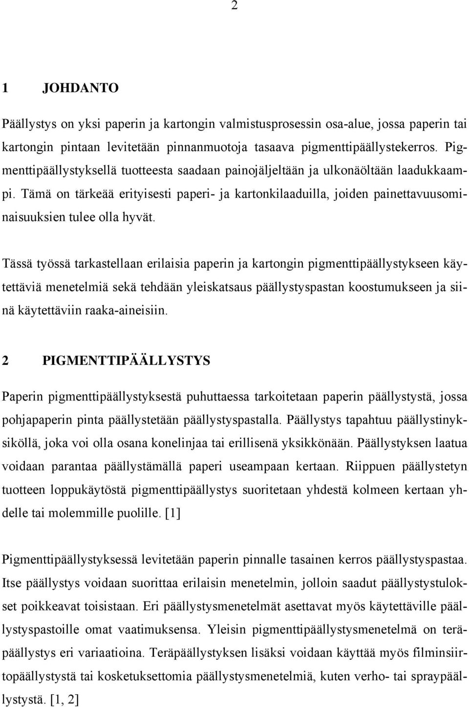 Tässä työssä tarkastellaan erilaisia paperin ja kartongin pigmenttipäällystykseen käytettäviä menetelmiä sekä tehdään yleiskatsaus päällystyspastan koostumukseen ja siinä käytettäviin raaka-aineisiin.