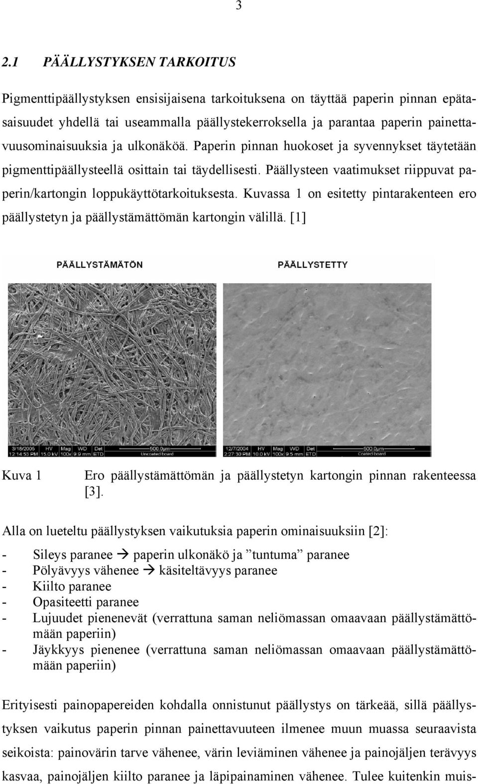 Päällysteen vaatimukset riippuvat paperin/kartongin loppukäyttötarkoituksesta. Kuvassa 1 on esitetty pintarakenteen ero päällystetyn ja päällystämättömän kartongin välillä.