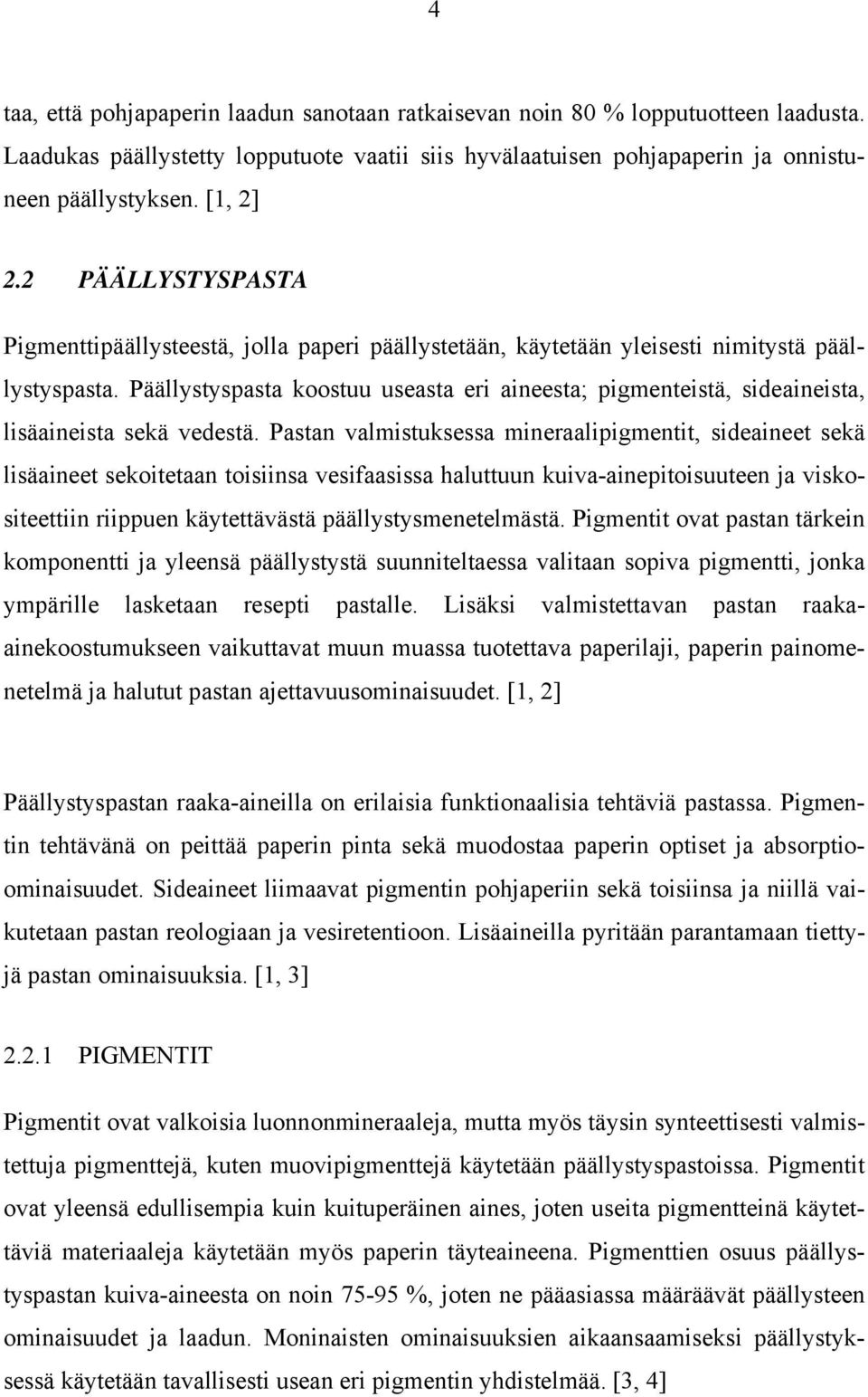 Päällystyspasta koostuu useasta eri aineesta; pigmenteistä, sideaineista, lisäaineista sekä vedestä.