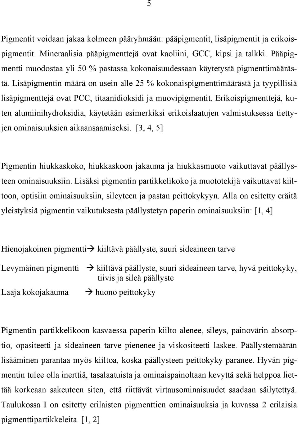 Lisäpigmentin määrä on usein alle 25 % kokonaispigmenttimäärästä ja tyypillisiä lisäpigmenttejä ovat PCC, titaanidioksidi ja muovipigmentit.