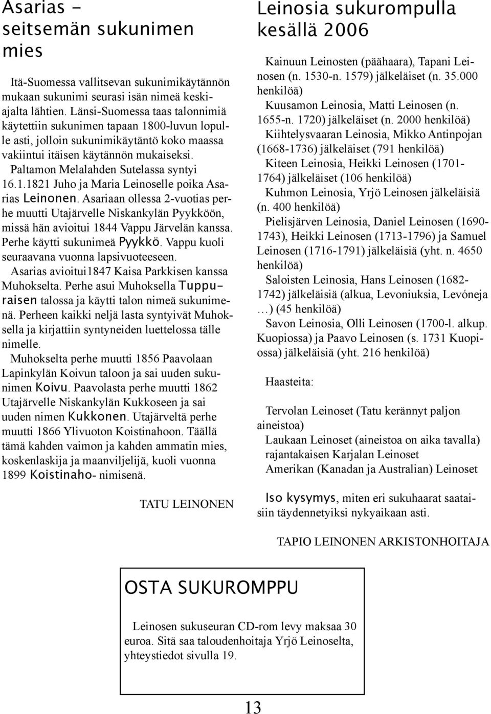 Paltamon Melalahden Sutelassa syntyi 16.1.1821 Juho ja Maria Leinoselle poika Asarias Leinonen.