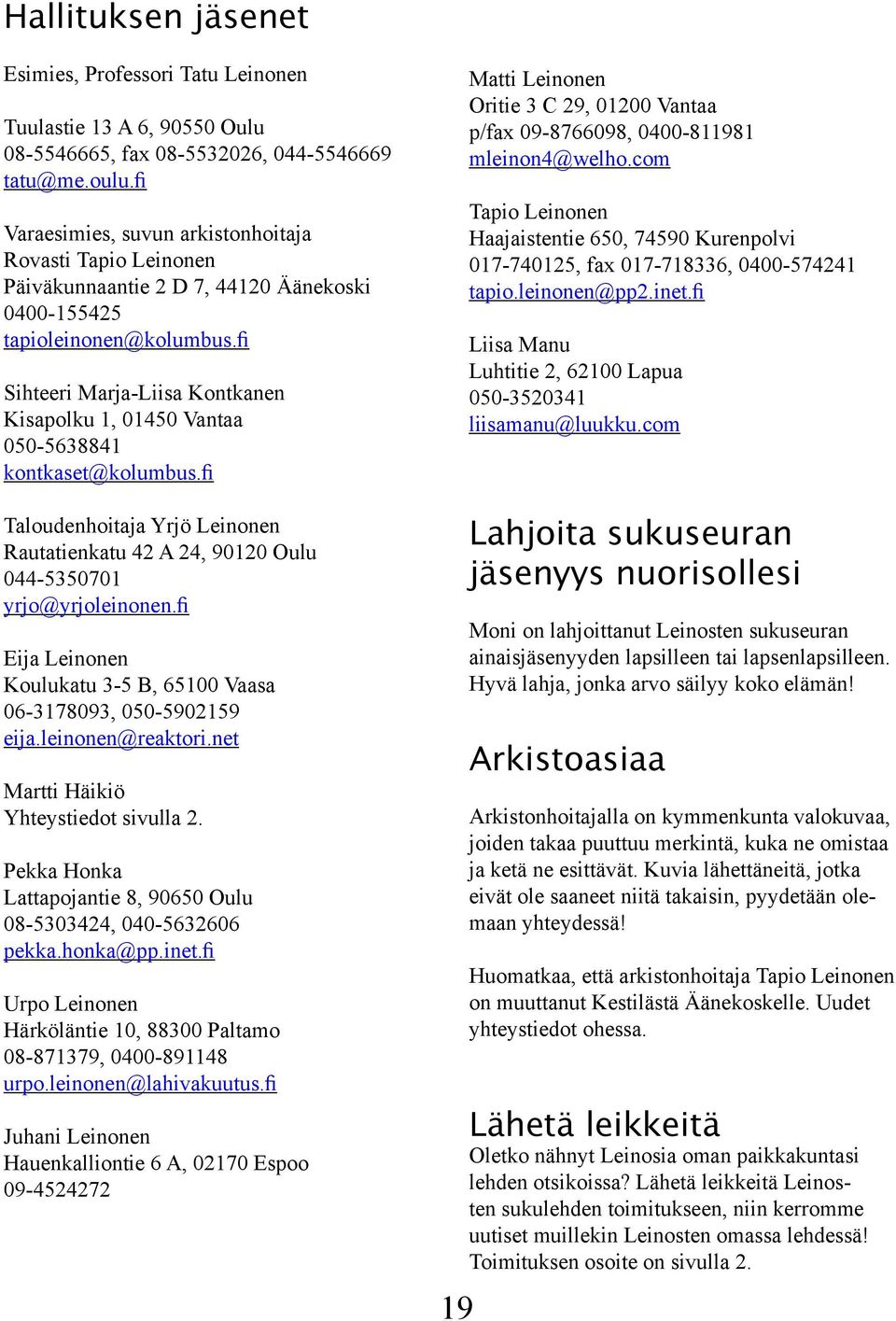 fi Sihteeri Marja-Liisa Kontkanen Kisapolku 1, 01450 Vantaa 050-5638841 kontkaset@kolumbus.fi Taloudenhoitaja Yrjö Leinonen Rautatienkatu 42 A 24, 90120 Oulu 044-5350701 yrjo@yrjoleinonen.