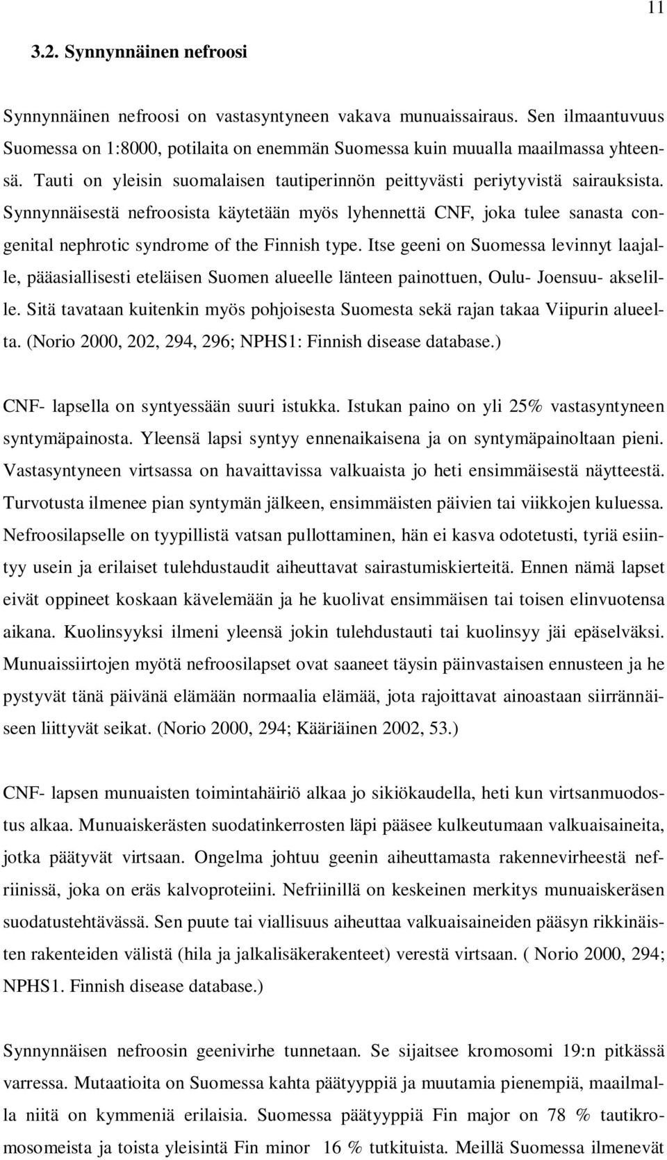 Synnynnäisestä nefroosista käytetään myös lyhennettä CNF, joka tulee sanasta congenital nephrotic syndrome of the Finnish type.