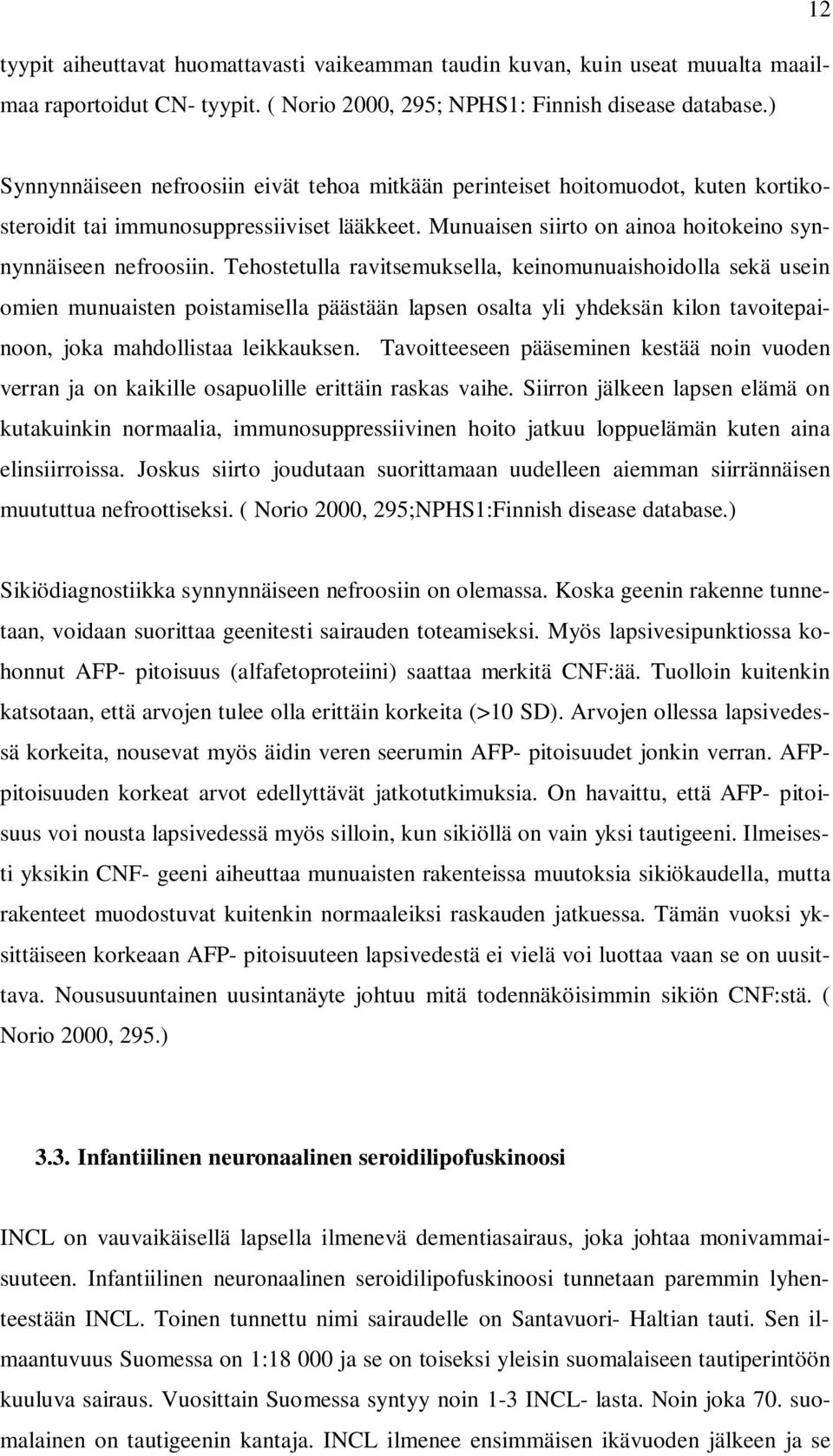 Tehostetulla ravitsemuksella, keinomunuaishoidolla sekä usein omien munuaisten poistamisella päästään lapsen osalta yli yhdeksän kilon tavoitepainoon, joka mahdollistaa leikkauksen.