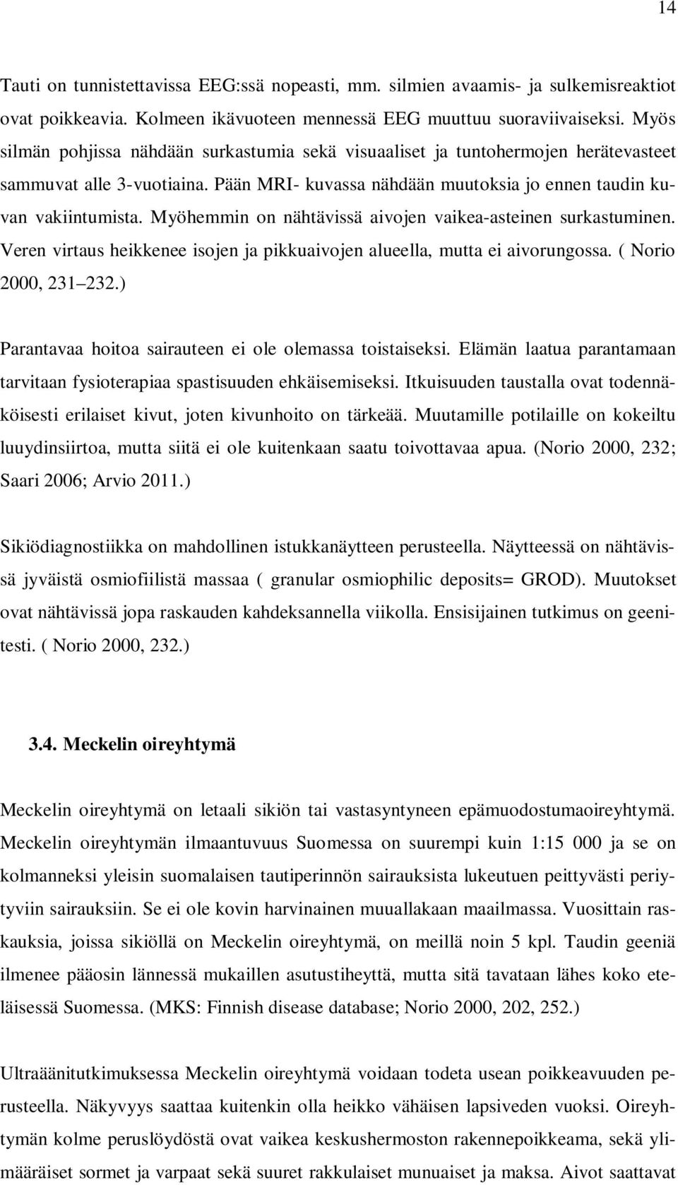 Myöhemmin on nähtävissä aivojen vaikea-asteinen surkastuminen. Veren virtaus heikkenee isojen ja pikkuaivojen alueella, mutta ei aivorungossa. ( Norio 2000, 231 232.