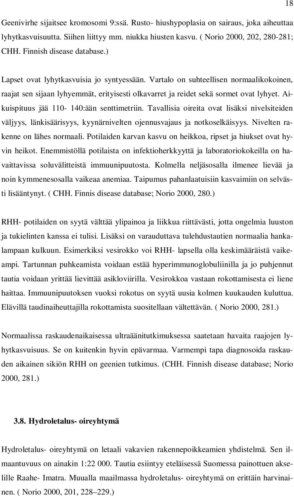 Aikuispituus jää 110-140:ään senttimetriin. Tavallisia oireita ovat lisäksi nivelsiteiden väljyys, länkisäärisyys, kyynärnivelten ojennusvajaus ja notkoselkäisyys. Nivelten rakenne on lähes normaali.