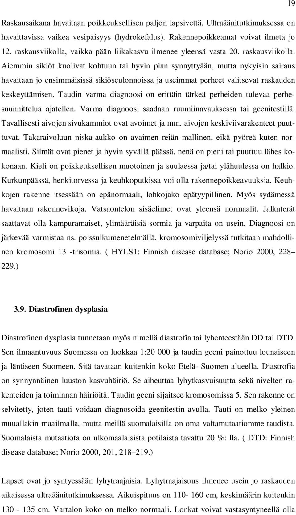 Aiemmin sikiöt kuolivat kohtuun tai hyvin pian synnyttyään, mutta nykyisin sairaus havaitaan jo ensimmäisissä sikiöseulonnoissa ja useimmat perheet valitsevat raskauden keskeyttämisen.