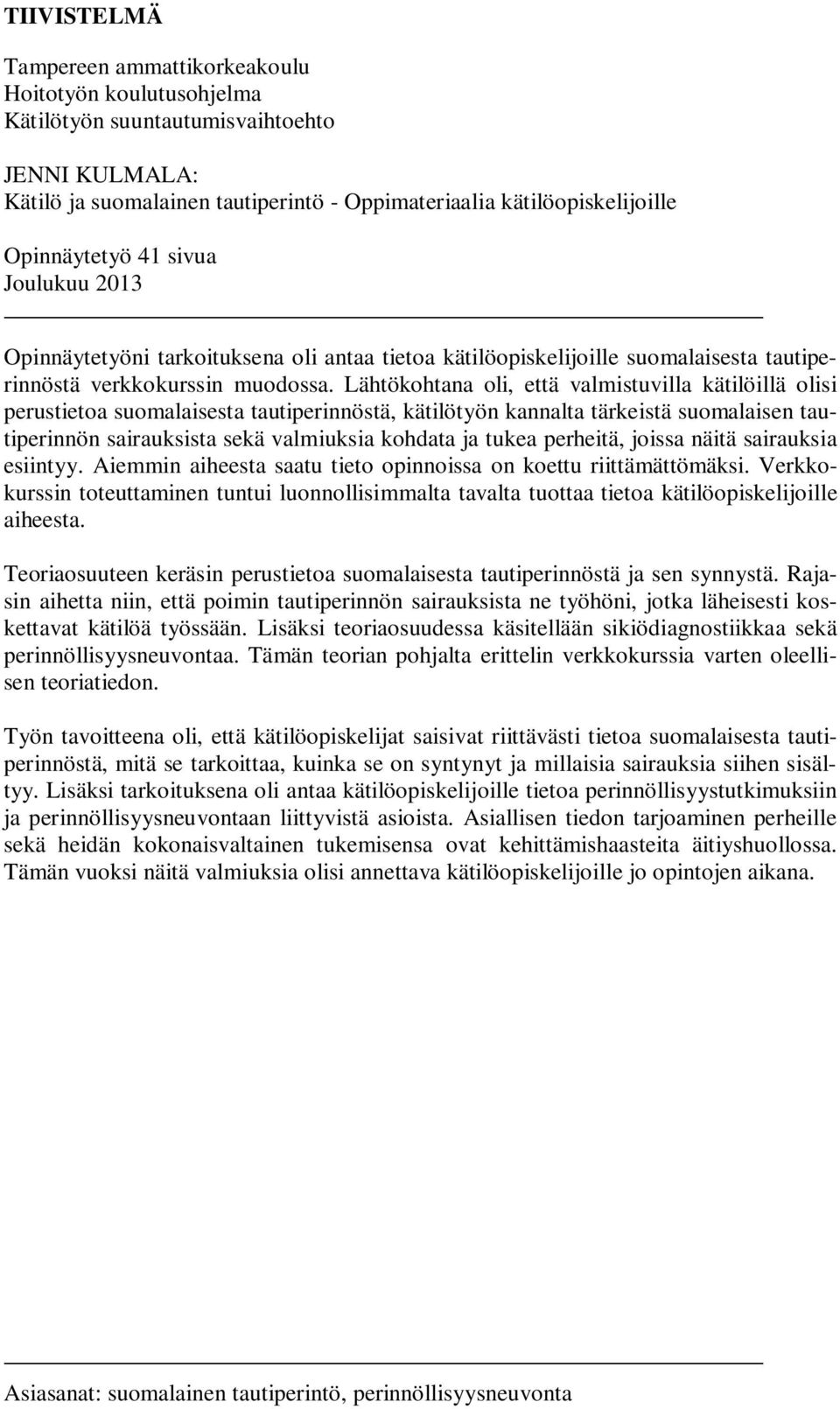 Lähtökohtana oli, että valmistuvilla kätilöillä olisi perustietoa suomalaisesta tautiperinnöstä, kätilötyön kannalta tärkeistä suomalaisen tautiperinnön sairauksista sekä valmiuksia kohdata ja tukea