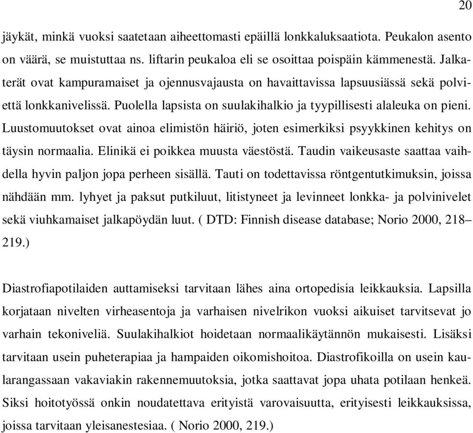 Luustomuutokset ovat ainoa elimistön häiriö, joten esimerkiksi psyykkinen kehitys on täysin normaalia. Elinikä ei poikkea muusta väestöstä.