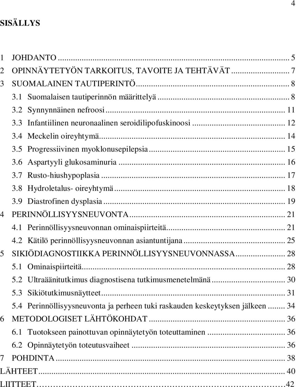 8 Hydroletalus- oireyhtymä... 18 3.9 Diastrofinen dysplasia... 19 4 PERINNÖLLISYYSNEUVONTA... 21 4.1 Perinnöllisyysneuvonnan ominaispiirteitä... 21 4.2 Kätilö perinnöllisyysneuvonnan asiantuntijana.