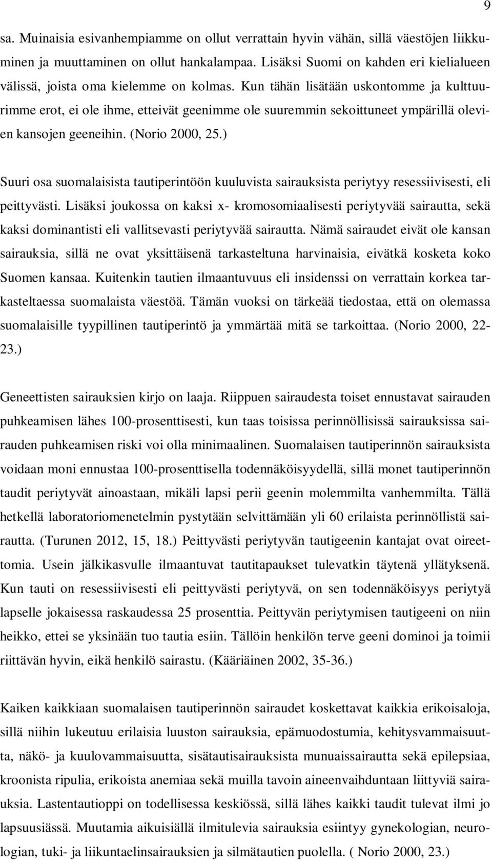 Kun tähän lisätään uskontomme ja kulttuurimme erot, ei ole ihme, etteivät geenimme ole suuremmin sekoittuneet ympärillä olevien kansojen geeneihin. (Norio 2000, 25.