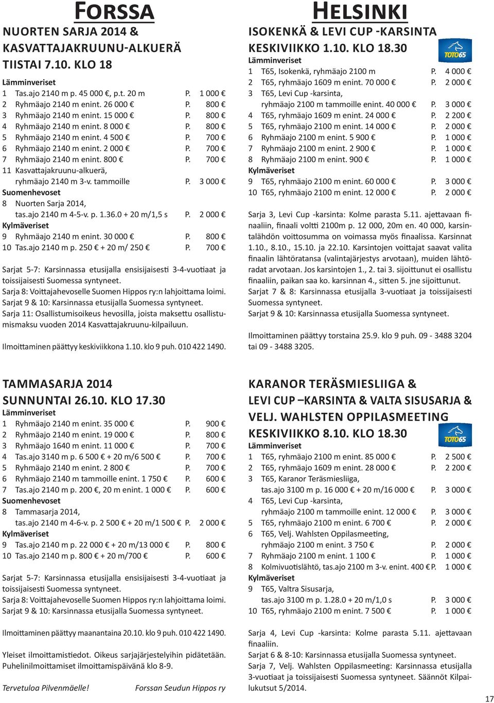 700 11 Kasvattajakruunu-alkuerä, ryhmäajo 2140 m 3-v. tammoille P. 3 000 8 Nuorten Sarja 2014, tas.ajo 2140 m 4-5-v. p. 1.36.0 + 20 m/1,5 s P. 2 000 9 Ryhmäajo 2140 m enint. 30 000 P. 800 10 Tas.