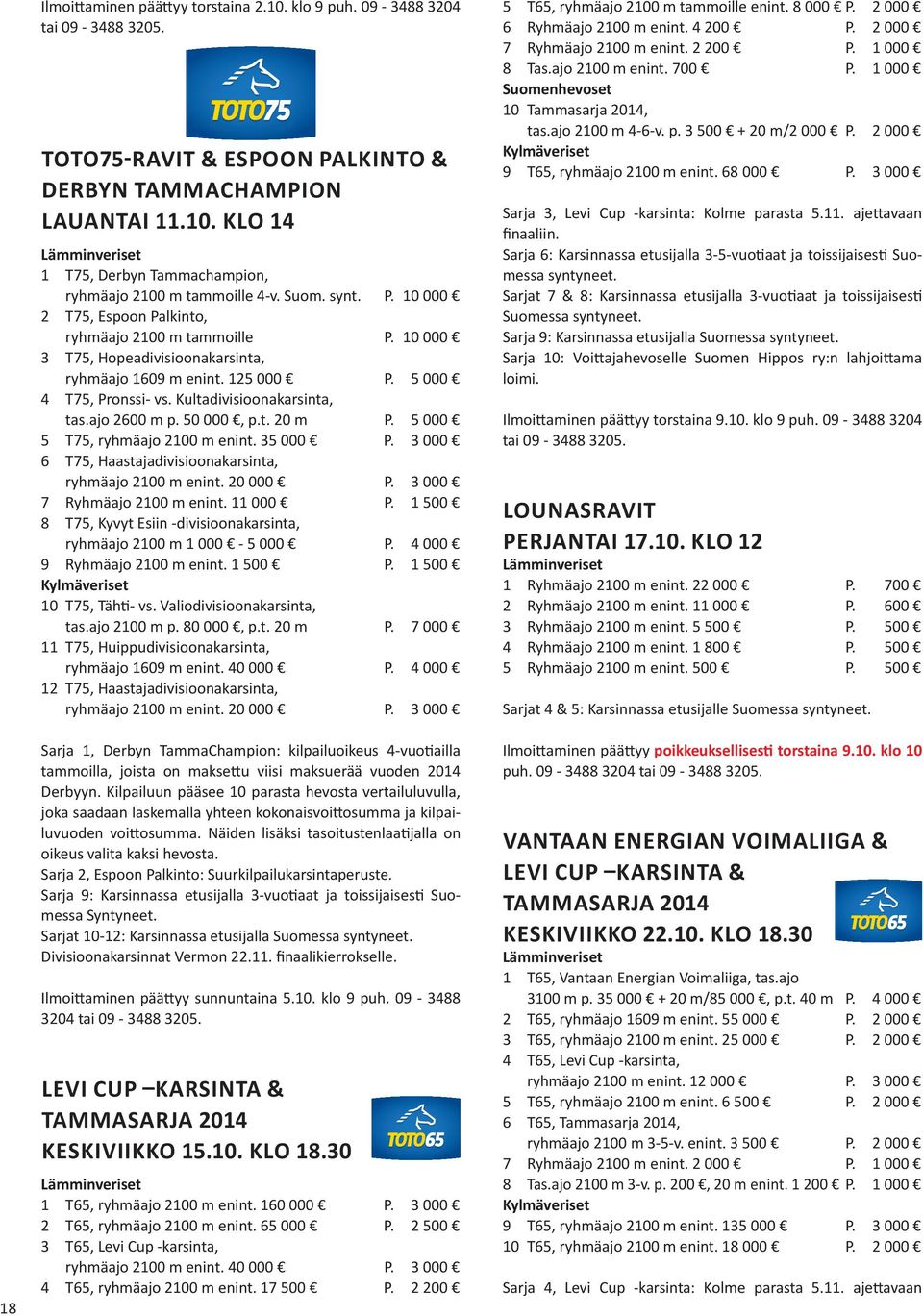 Kultadivisioonakarsinta, tas.ajo 2600 m p. 50 000, p.t. 20 m P. 5 000 5 T75, ryhmäajo 2100 m enint. 35 000 P. 3 000 6 T75, Haastajadivisioonakarsinta, ryhmäajo 2100 m enint. 20 000 P.