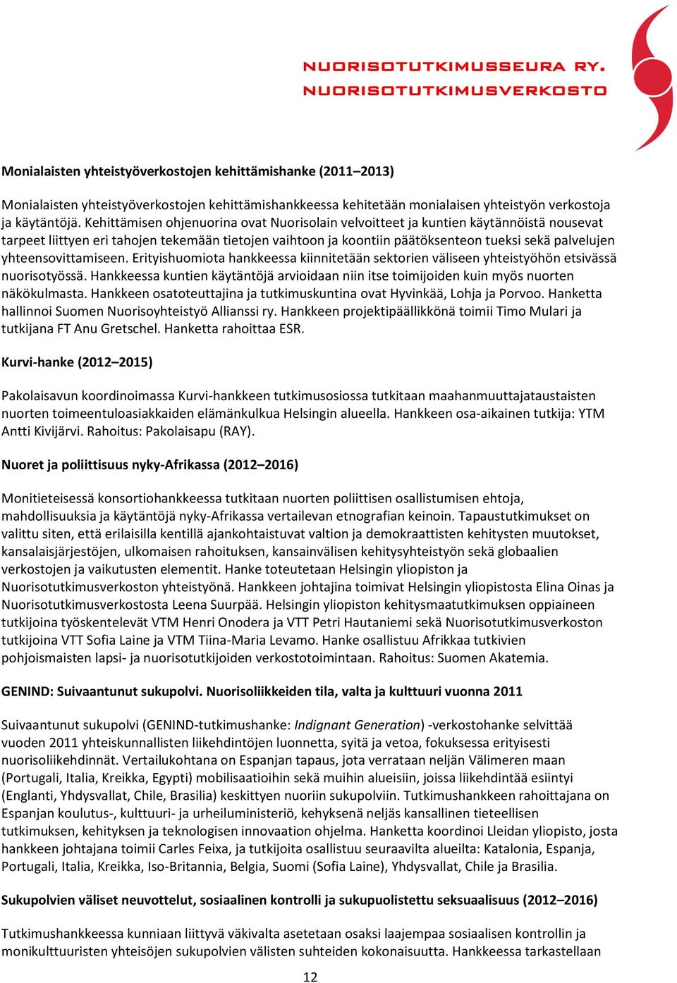 yhteensovittamiseen. Erityishuomiota hankkeessa kiinnitetään sektorien väliseen yhteistyöhön etsivässä nuorisotyössä.