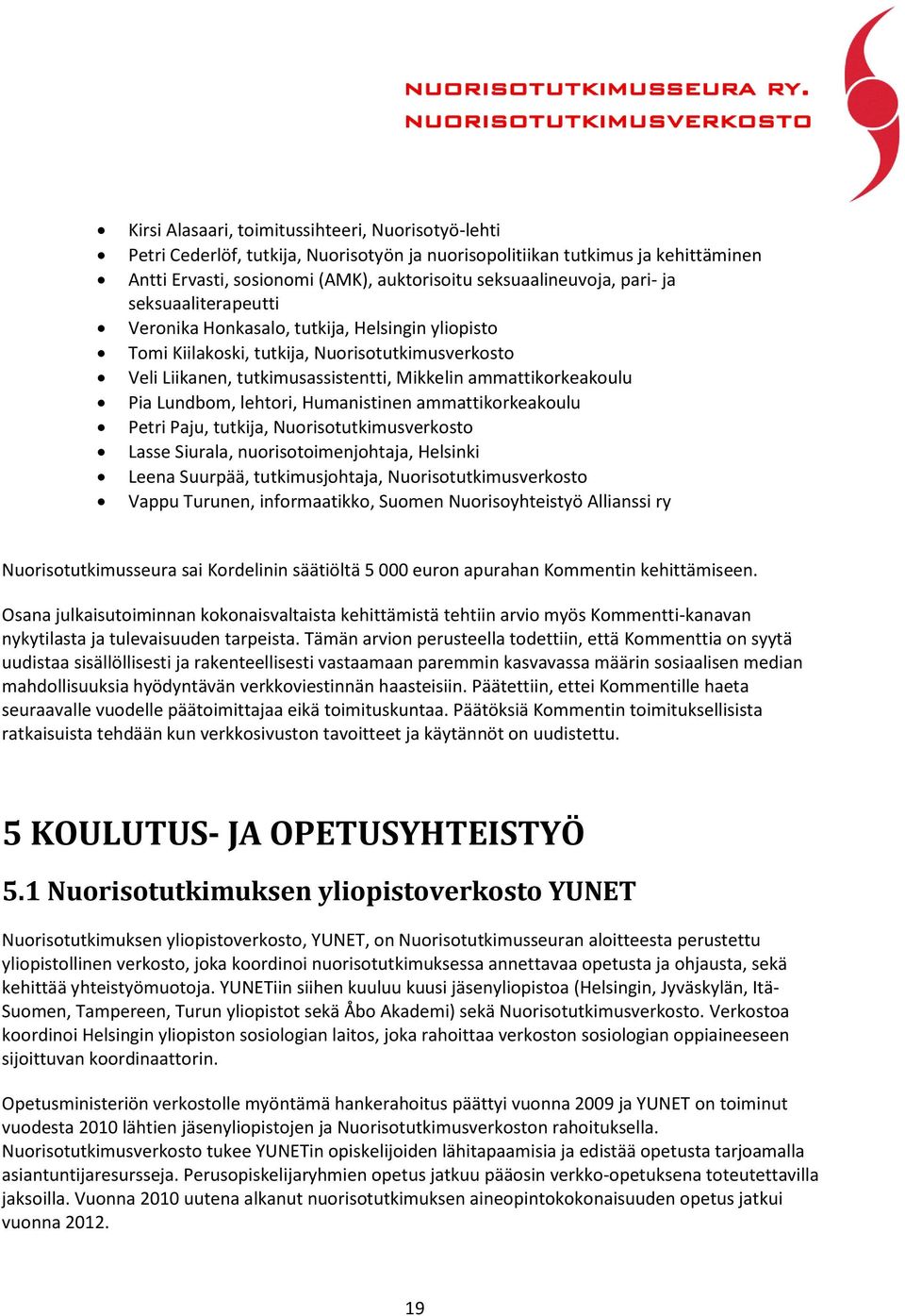 Lundbom, lehtori, Humanistinen ammattikorkeakoulu Petri Paju, tutkija, Nuorisotutkimusverkosto Lasse Siurala, nuorisotoimenjohtaja, Helsinki Leena Suurpää, tutkimusjohtaja, Nuorisotutkimusverkosto