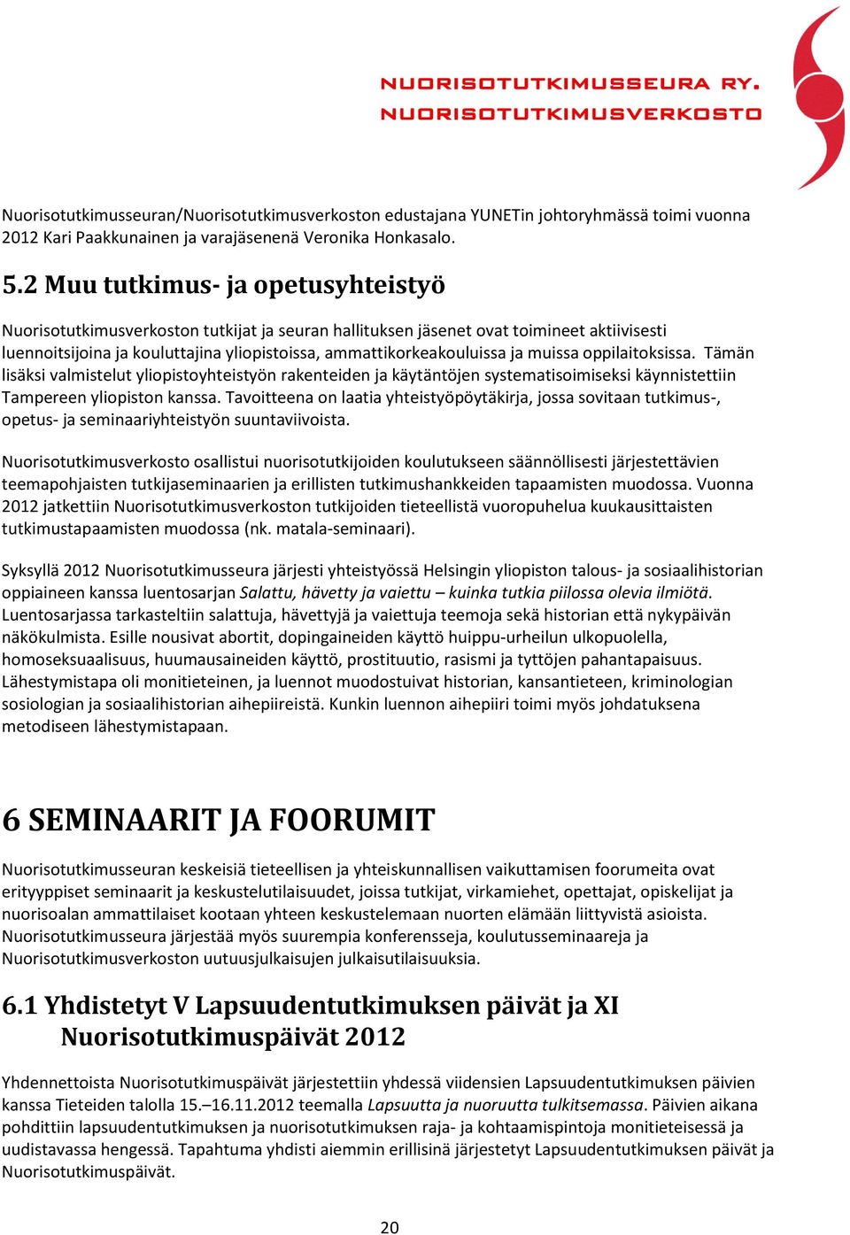 muissa oppilaitoksissa. Tämän lisäksi valmistelut yliopistoyhteistyön rakenteiden ja käytäntöjen systematisoimiseksi käynnistettiin Tampereen yliopiston kanssa.