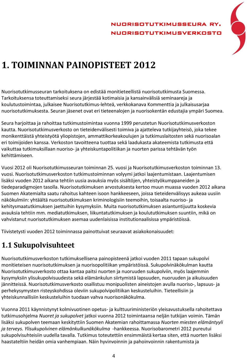 nuorisotutkimuksesta. Seuran jäsenet ovat eri tieteenalojen ja nuorisokentän edustajia ympäri Suomea.
