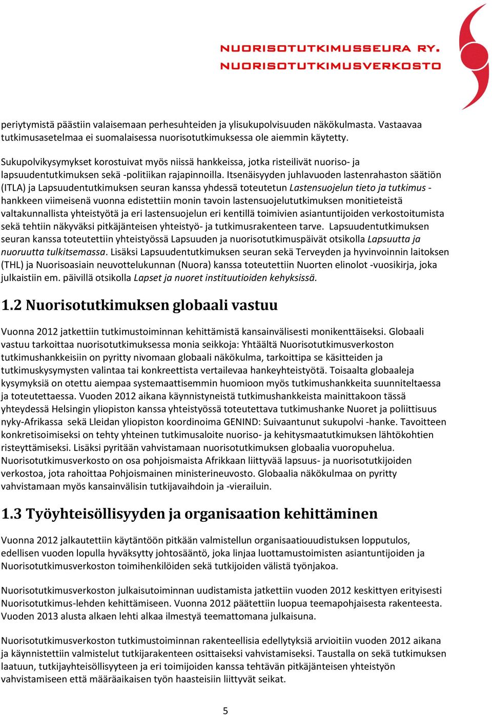 Itsenäisyyden juhlavuoden lastenrahaston säätiön (ITLA) ja Lapsuudentutkimuksen seuran kanssa yhdessä toteutetun Lastensuojelun tieto ja tutkimus - hankkeen viimeisenä vuonna edistettiin monin tavoin