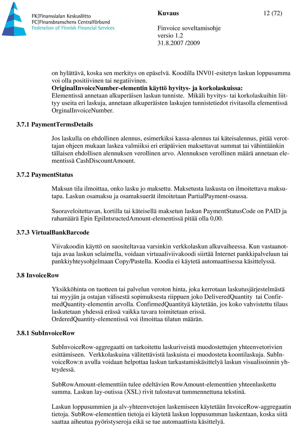 Mikäli hyvitys- tai korkolaskuihin liittyy useita eri laskuja, annetaan alkuperäisten laskujen tunnistetiedot rivitasolla elementissä OrginalInvoiceNumber. 3.7.