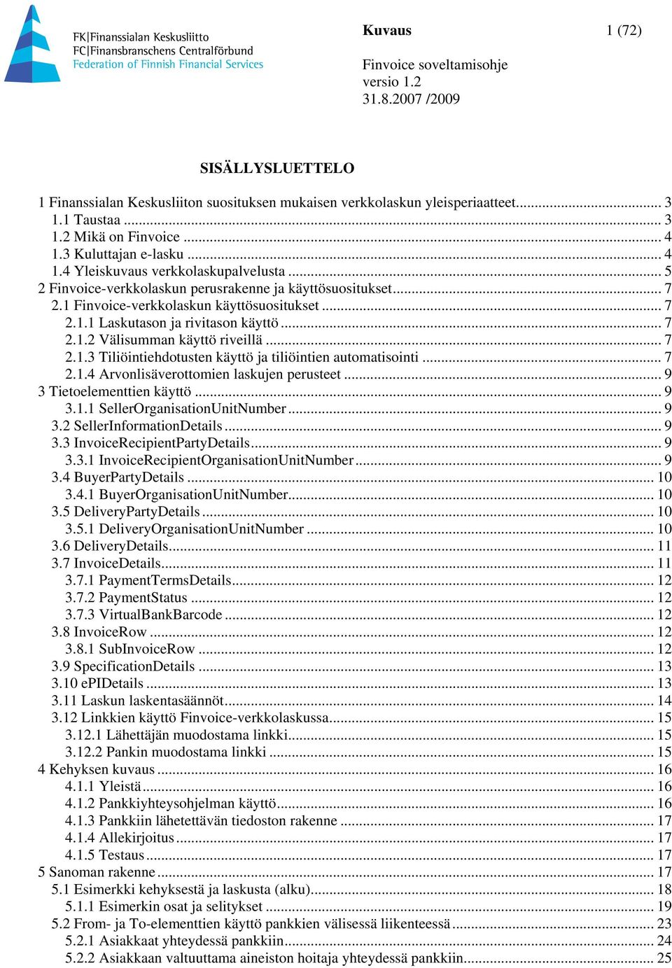 .. 7 2.1.4 Arvonlisäverottomien laskujen perusteet... 9 3 Tietoelementtien käyttö... 9 3.1.1 SellerOrganisationUnitNumber... 9 3.2 SellerInformationDetails... 9 3.3 InvoiceRecipientPartyDetails... 9 3.3.1 InvoiceRecipientOrganisationUnitNumber.