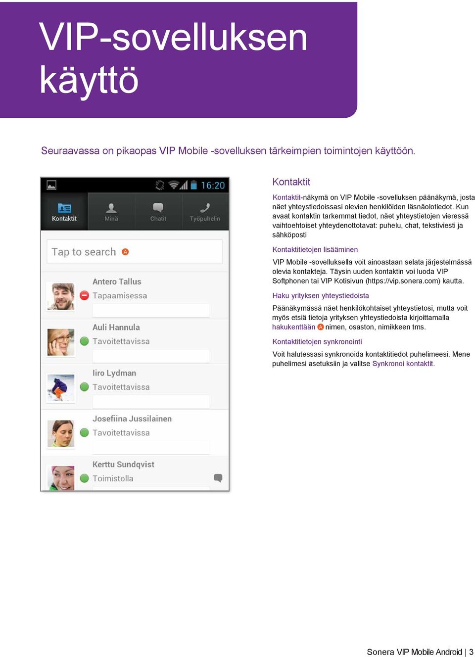 Kun avaat kontaktin tarkemmat tiedot, näet yhteystietojen vieressä vaihtoehtoiset yhteydenottotavat: puhelu, chat, tekstiviesti ja sähköposti Kontaktitietojen lisääminen VIP Mobile -sovelluksella
