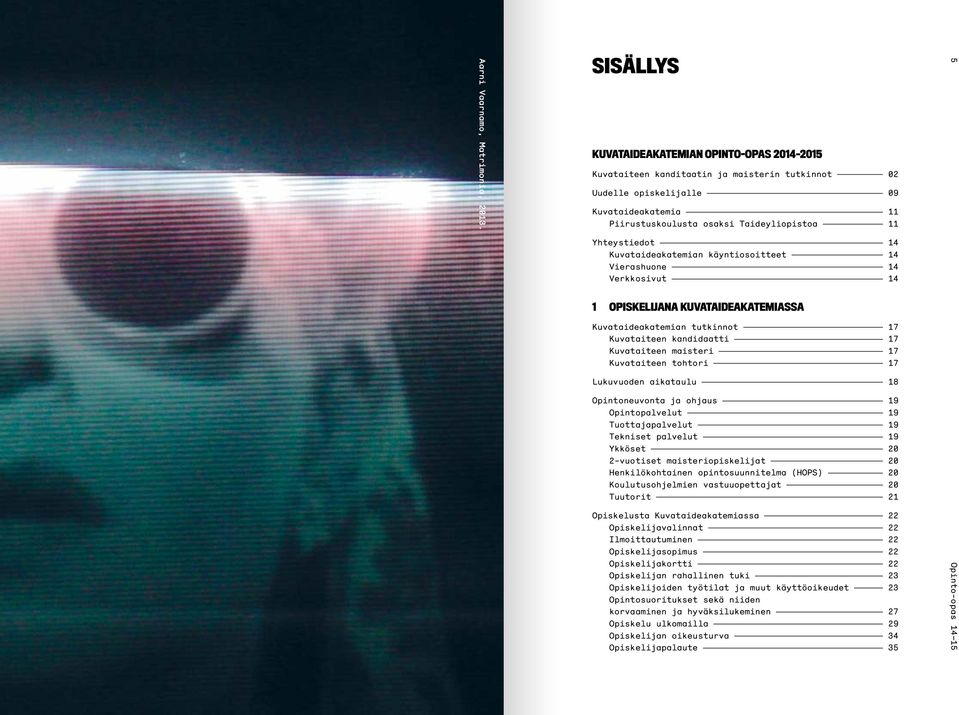 käyntiosoitteet 14 Vierashuone 14 Verkkosivut 14 1 OPISKELIJANA KUVATAIDEAKATEMIASSA n tutkinnot 17 Kuvataiteen kandidaatti 17 Kuvataiteen maisteri 17 Kuvataiteen tohtori 17 Lukuvuoden aikataulu 18